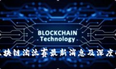 : 区块链淘汰赛最新消息及深度解析