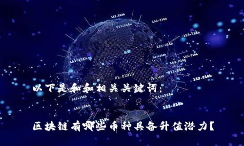 以下是和和相关关键词：


区块链有哪些币种具备升值潜力？