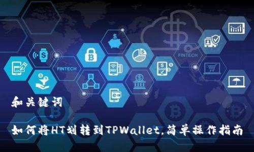和关键词

如何将HT划转到TPWallet，简单操作指南