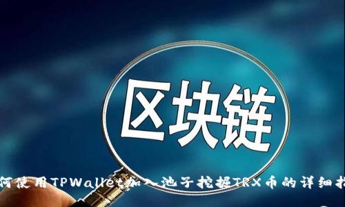 如何使用TPWallet加入池子挖掘TRX币的详细指南