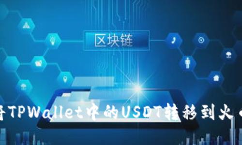 : 如何将TPWallet中的USDT转移到火币交易所