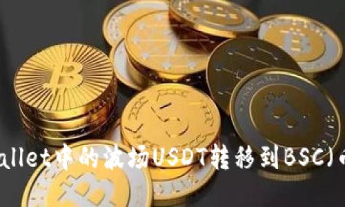 如何将TPWallet中的波场USDT转移到BSC（币安智能链）