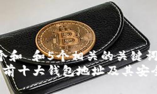 思考一个和 和5个相关的关键词  
 狗狗币前十大钱包地址及其安全性分析