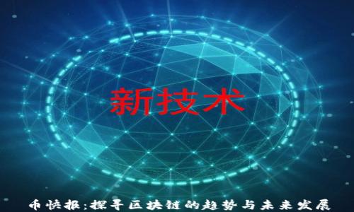 
币快报：探寻区块链的趋势与未来发展