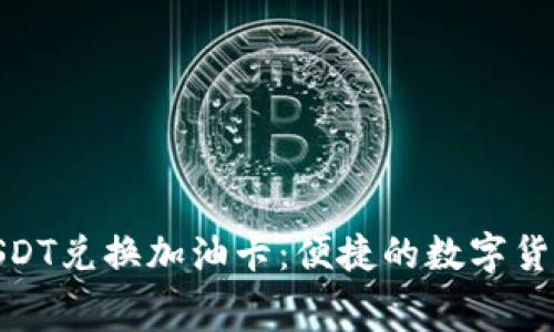 : 麦子钱包USDT兑换加油卡：便捷的数字货币消费新选择