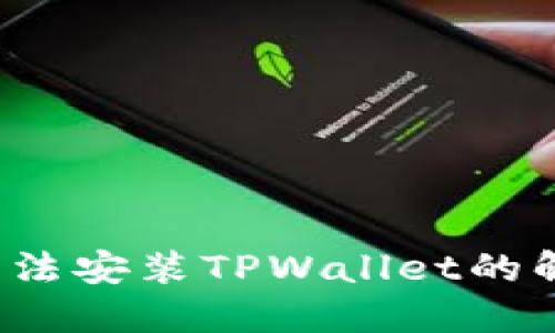  手机无法安装TPWallet的解决方案