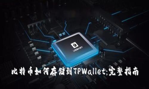 比特币如何存储到TPWallet：完整指南