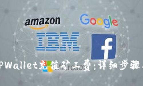 和关键词

如何通过TPWallet充值矿工费：详细步骤与注意事项