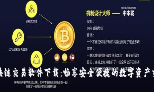 最新区块链交易软件下载：畅享安全便捷的数字资产交易体验