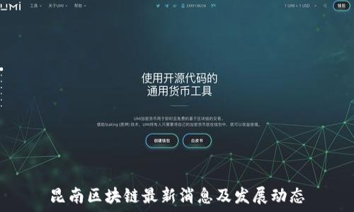   
昆南区块链最新消息及发展动态