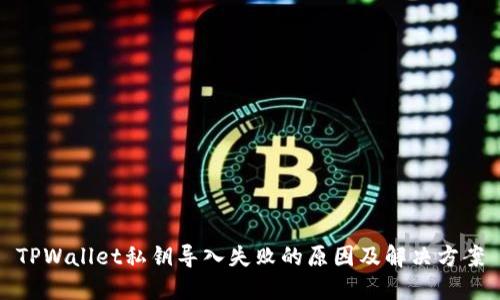 TPWallet私钥导入失败的原因及解决方案
