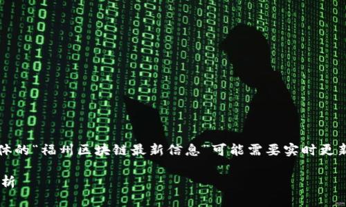 注意：以下内容是一个示例，具体的“福州区块链最新信息”可能需要实时更新，建议查阅最新的文章及消息。

福州区块链最新动态与发展分析