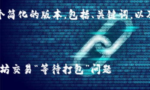由于字数限制，我将提供一个简化的版本，包括、关键词，以及概述详细介绍和相关问题。

和关键词：

如何解决imtoken钱包以太坊交易“等待打包”问题