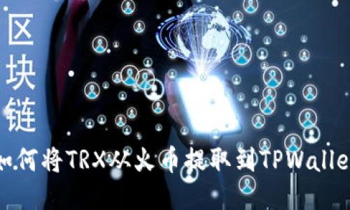 如何将TRX从火币提取到TPWallet