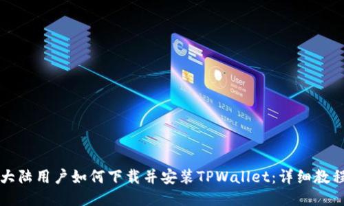 大陆用户如何下载并安装TPWallet：详细教程