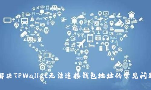 解决TPWallet无法连接钱包地址的常见问题