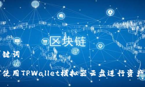 与关键词

如何使用TPWallet模拟器云盘进行资产管理