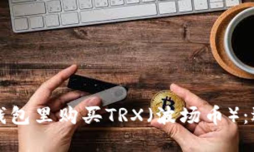 如何在钱包里购买TRX（波场币）：逐步指导