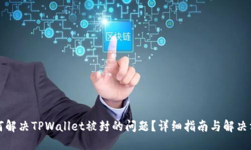 如何解决TPWallet被封的问题？详细指南与解决方案