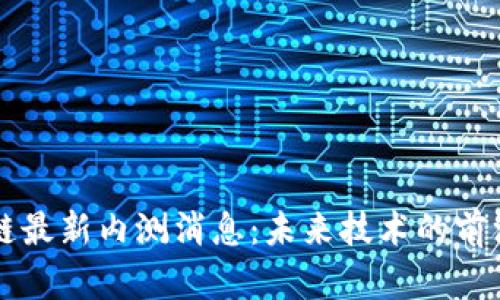 区块链最新内测消息：未来技术的前沿探索