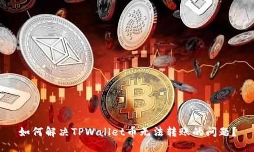 如何解决TPWallet币无法转账的问题？