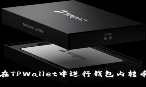 如何在TPWallet中进行钱包内转币操作