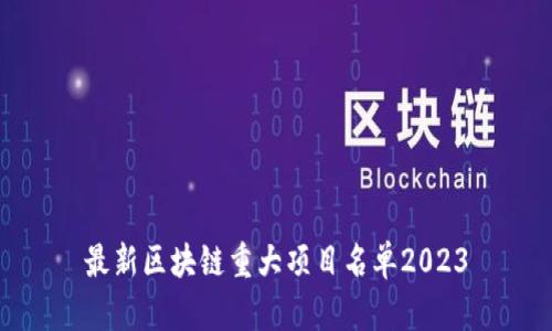 最新区块链重大项目名单2023