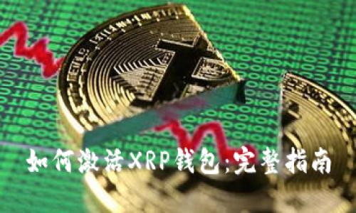 如何激活XRP钱包：完整指南