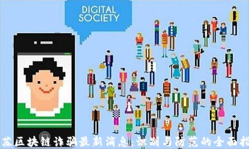 
江苏区块链诈骗最新消息：识别与防范的全面指南