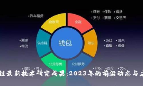 新区块链最新技术研究成果：2023年的前沿动态与应用展望
