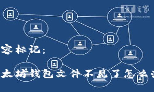 内容标记：

以太坊钱包文件不见了怎么办？