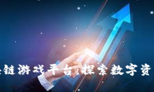 最新的区块链游戏平台：探索数字资产的新世界