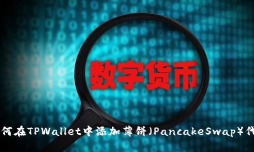 如何在TPWallet中添加薄饼（PancakeSwap）代币
