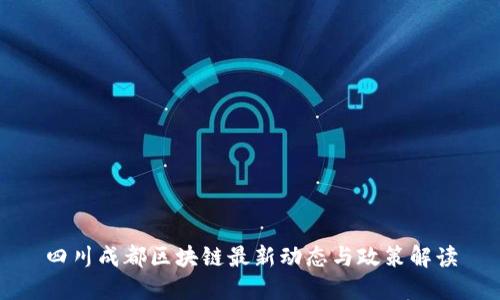 四川成都区块链最新动态与政策解读