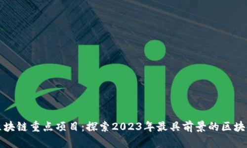 最新区块链重点项目：探索2023年最具前景的区块链创新
