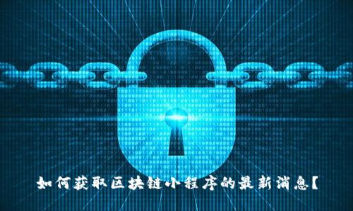 如何获取区块链小程序的最新消息？