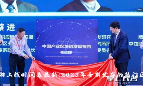 区块链手游上线时间表最新：2023年全新发布的热门区块链游戏
