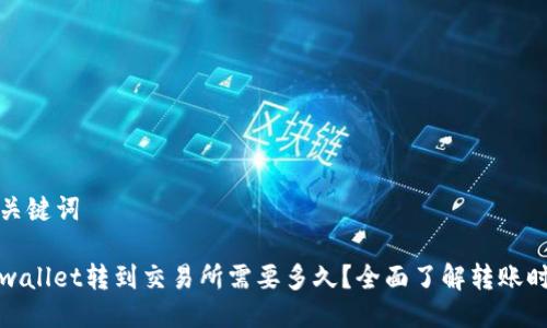 及关键词

tpwallet转到交易所需要多久？全面了解转账时间