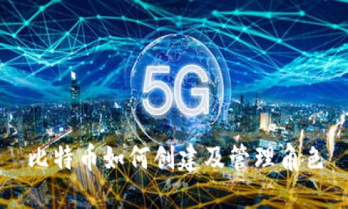 比特币如何创建及管理角色